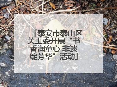 泰安市泰山区关工委开展“书香润童心 非遗绽芳华”活动