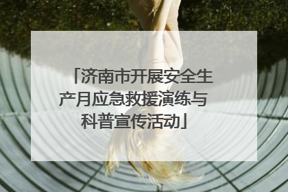 济南市开展安全生产月应急救援演练与科普宣传活动