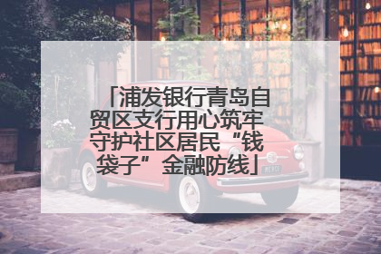 浦发银行青岛自贸区支行用心筑牢守护社区居民“钱袋子”金融防线