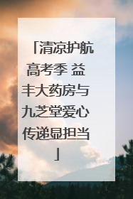 清凉护航高考季 益丰大药房与九芝堂爱心传递显担当