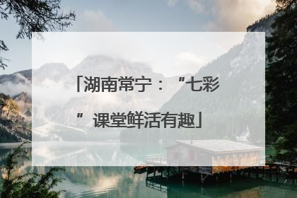 湖南常宁：“七彩”课堂鲜活有趣
