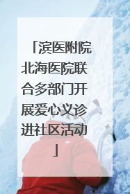 滨医附院北海医院联合多部门开展爱心义诊进社区活动