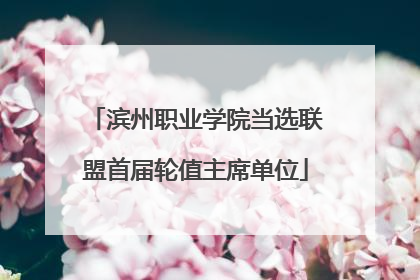 滨州职业学院当选联盟首届轮值主席单位