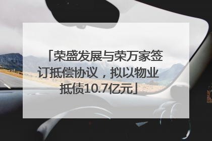 荣盛发展与荣万家签订抵偿协议，拟以物业抵债10.7亿元