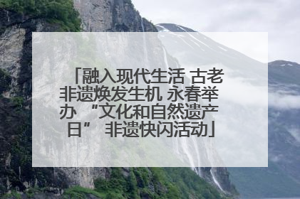 融入现代生活 古老非遗焕发生机 永春举办 “文化和自然遗产日” 非遗快闪活动