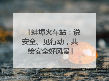 蚌埠火车站：说安全、见行动，共绘安全好风景