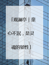 观澜亭｜童心不泯，是灵魂的韧性