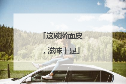 这碗擀面皮，滋味十足