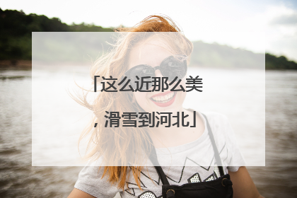 这么近那么美，滑雪到河北