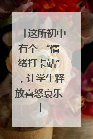 这所初中有个 “情绪打卡站”，让学生释放喜怒哀乐