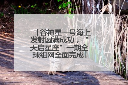 谷神星一号海上发射圆满成功，“天启星座”一期全球组网全面完成