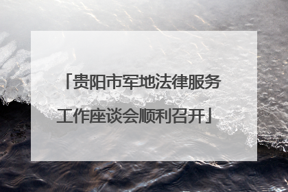 贵阳市军地法律服务工作座谈会顺利召开