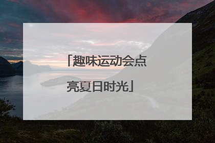 趣味运动会点亮夏日时光