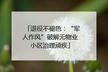 退役不褪色：“军人作风”破解无物业小区治理顽疾