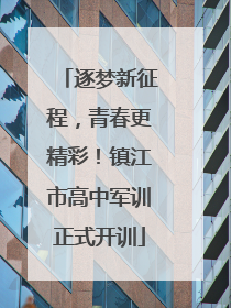 逐梦新征程，青春更精彩！镇江市高中军训正式开训