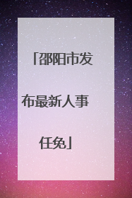 邵阳市发布最新人事任免