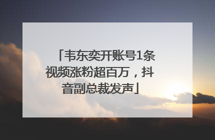 韦东奕开账号1条视频涨粉超百万，抖音副总裁发声