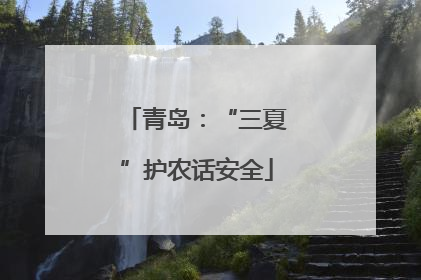 青岛：“三夏”护农话安全