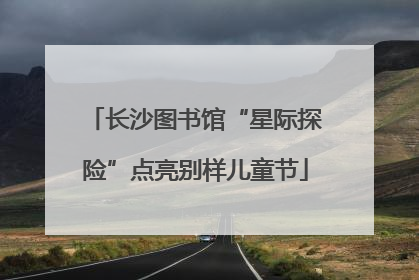 长沙图书馆“星际探险”点亮别样儿童节