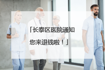 长泰区医院通知您来退钱啦！