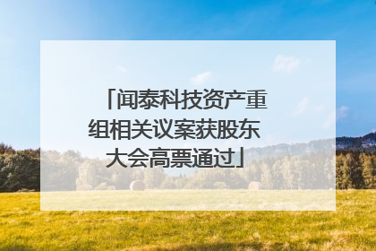 闻泰科技资产重组相关议案获股东大会高票通过