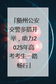 随州公安交警多措并举，助力2025年高考考生一路畅行