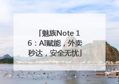 魅族Note 16：AI赋能，外卖秒达，安全无忧