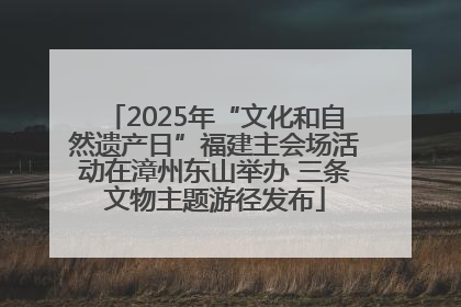 2025年“文化和自然遗产日”福建主会场活动在漳州东山举办 三条文物主题游径发布