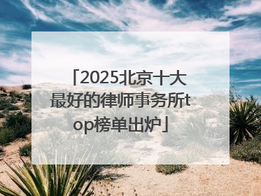 2025北京十大最好的律师事务所top榜单出炉