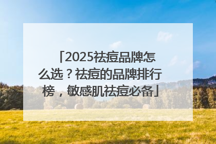 2025祛痘品牌怎么选？祛痘的品牌排行榜，敏感肌祛痘必备