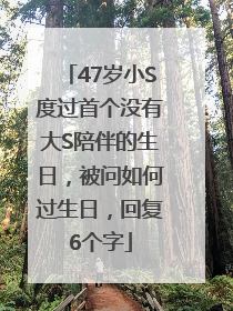 47岁小S度过首个没有大S陪伴的生日，被问如何过生日，回复6个字