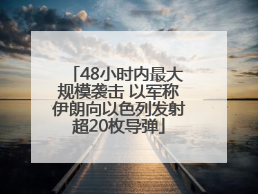 48小时内最大规模袭击 以军称伊朗向以色列发射超20枚导弹