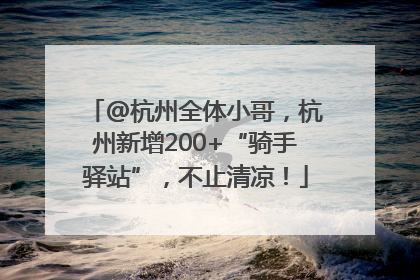 @杭州全体小哥，杭州新增200+“骑手驿站”，不止清凉！
