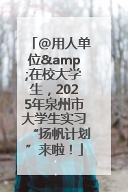 @用人单位&在校大学生，2025年泉州市大学生实习“扬帆计划”来啦！