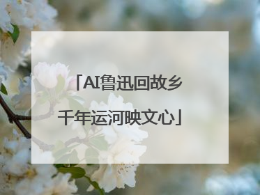 AI鲁迅回故乡千年运河映文心